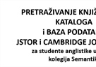 Pretraživanje knjižničnog kataloga Sveučilišne knjižnice i baza podataka JSTOR i Cambridge Journals - održano izlaganje za studente anglistike